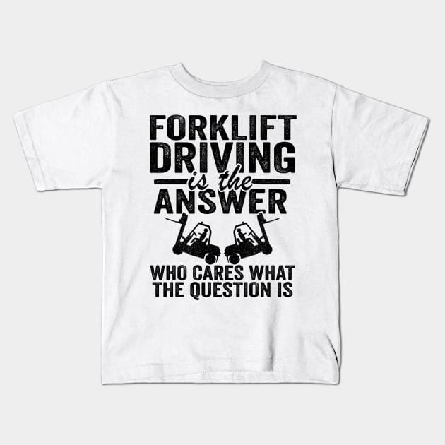 Forklift Driving Is The Answer Operator Driver Gift Kids T-Shirt by Kuehni